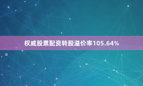 权威股票配资转股溢价率105.64%