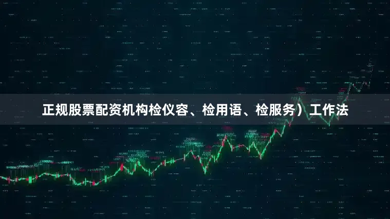 正规股票配资机构检仪容、检用语、检服务）工作法