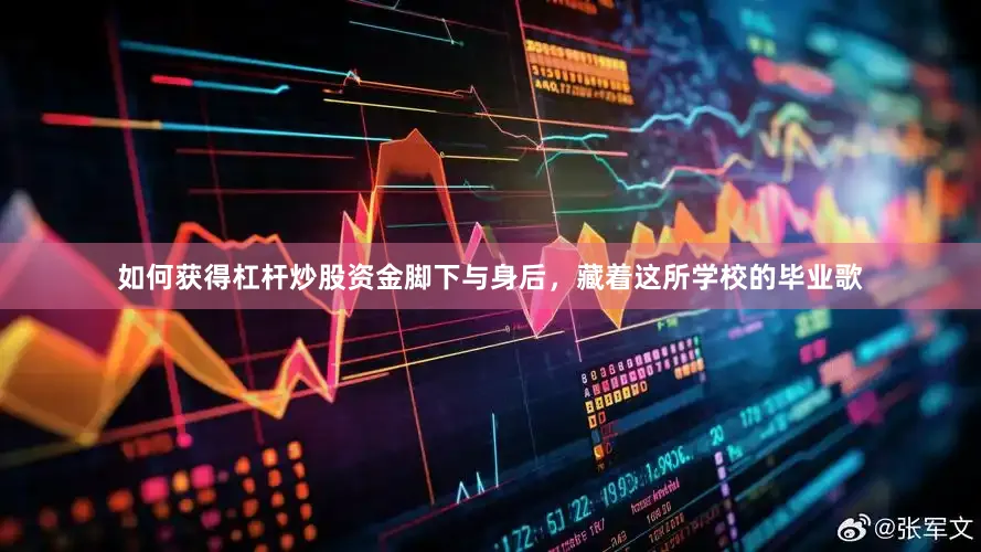 如何获得杠杆炒股资金脚下与身后，藏着这所学校的毕业歌