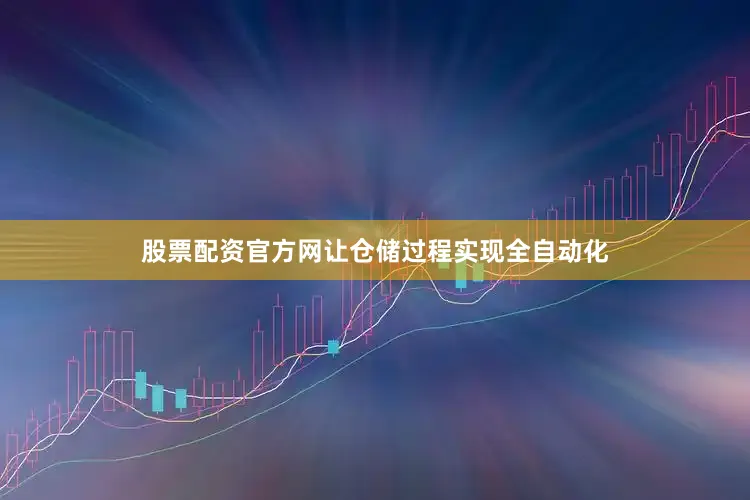 股票配资官方网让仓储过程实现全自动化