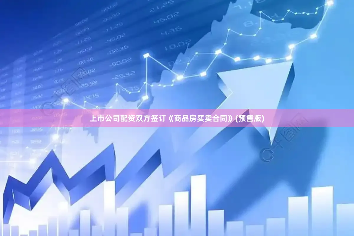上市公司配资双方签订《商品房买卖合同》(预售版)