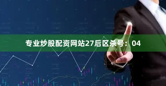 专业炒股配资网站27　　后区杀号：04