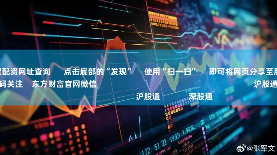 配资世家股票配资网址查询 点击底部的“发现” 使用“扫一扫” 即可将网页分享至朋友圈 扫描二维码关注 东方财富官网微信 沪股通 深股通