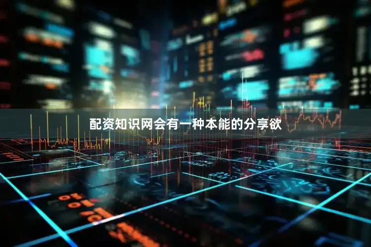 配资知识网会有一种本能的分享欲
