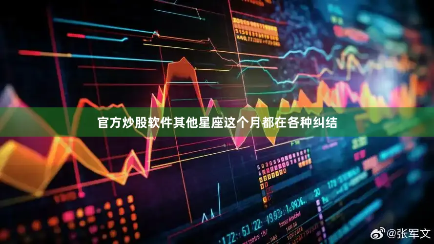 官方炒股软件其他星座这个月都在各种纠结