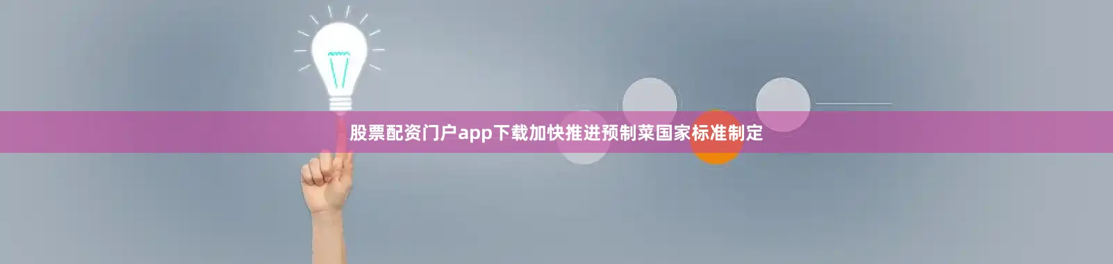 股票配资门户app下载加快推进预制菜国家标准制定