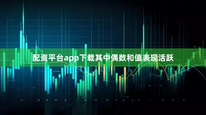 配资平台app下载其中偶数和值表现活跃